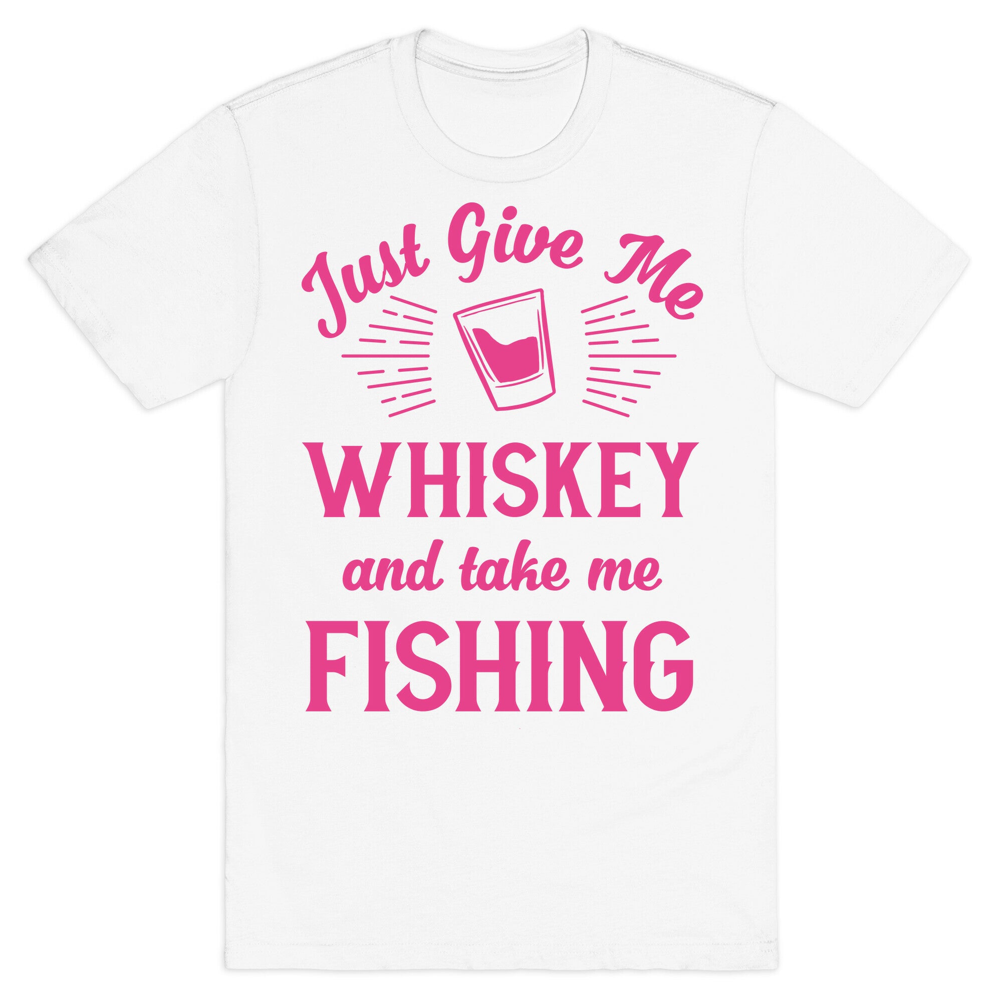 Just Give Me Whiskey And Take Me Fishing T-Shirt